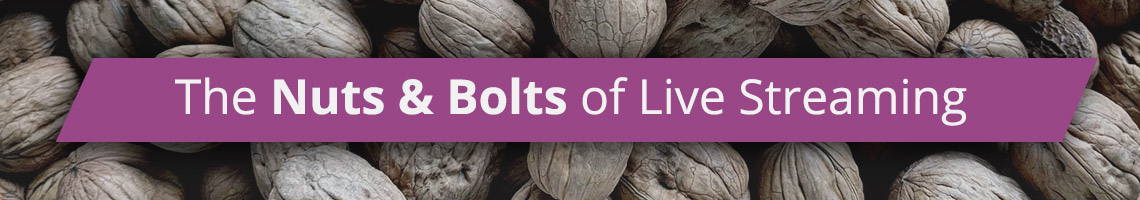 The Nuts and Bolts of Live Streaming