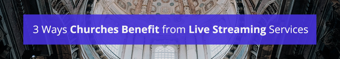 3 Ways Churches Benefit from Live Streaming Services